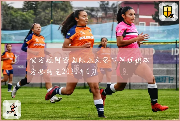 官方迈阿密国际永久签下阿连德双方签约至2030年6月